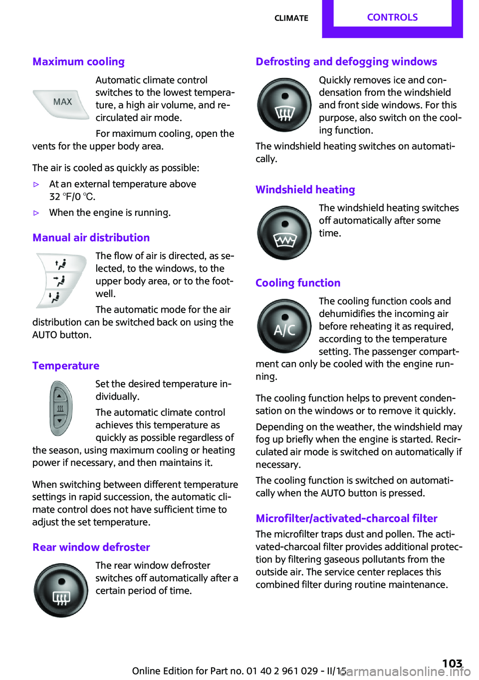 MINI COOPER CONVERTIBLE 2015  Owners Manual Maximum coolingAutomatic climate control
switches to the lowest tempera‐
ture, a high air volume, and re‐
circulated air mode.
For maximum cooling, open the
vents for the upper body area.
The air 