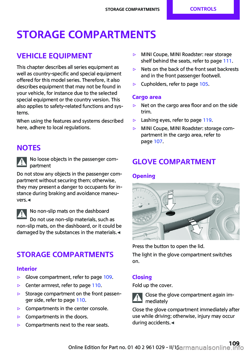 MINI COOPER CONVERTIBLE 2015  Owners Manual Storage compartmentsVehicle equipment
This chapter describes all series equipment as
well as country-specific and special equipment
offered for this model series. Therefore, it also
describes equipmen