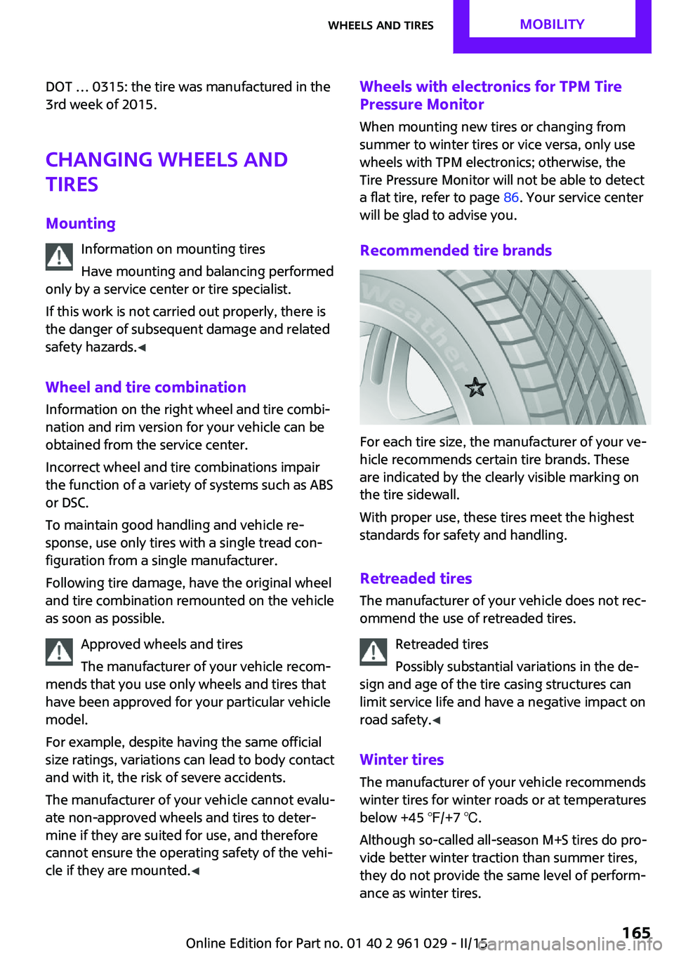 MINI COOPER CONVERTIBLE 2015  Owners Manual DOT … 0315: the tire was manufactured in the
3rd week of 2015.
Changing wheels and
tires
Mounting Information on mounting tires
Have mounting and balancing performed
only by a service center or tire