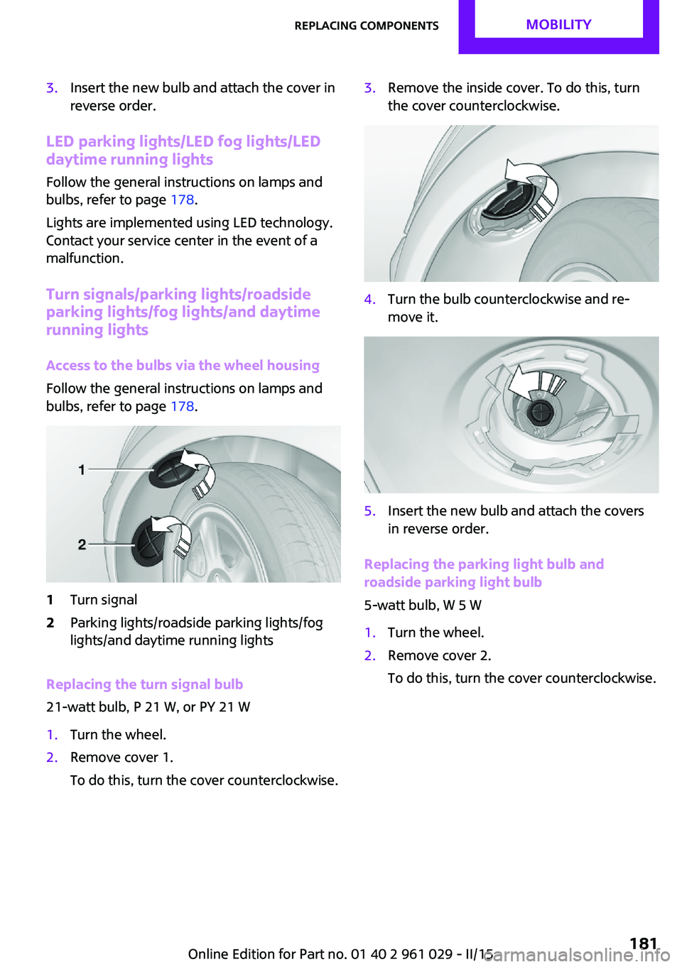 MINI COOPER CONVERTIBLE 2015  Owners Manual 3.Insert the new bulb and attach the cover in
reverse order.
LED parking lights/LED fog lights/LED
daytime running lights
Follow the general instructions on lamps and
bulbs, refer to page  178.
Lights