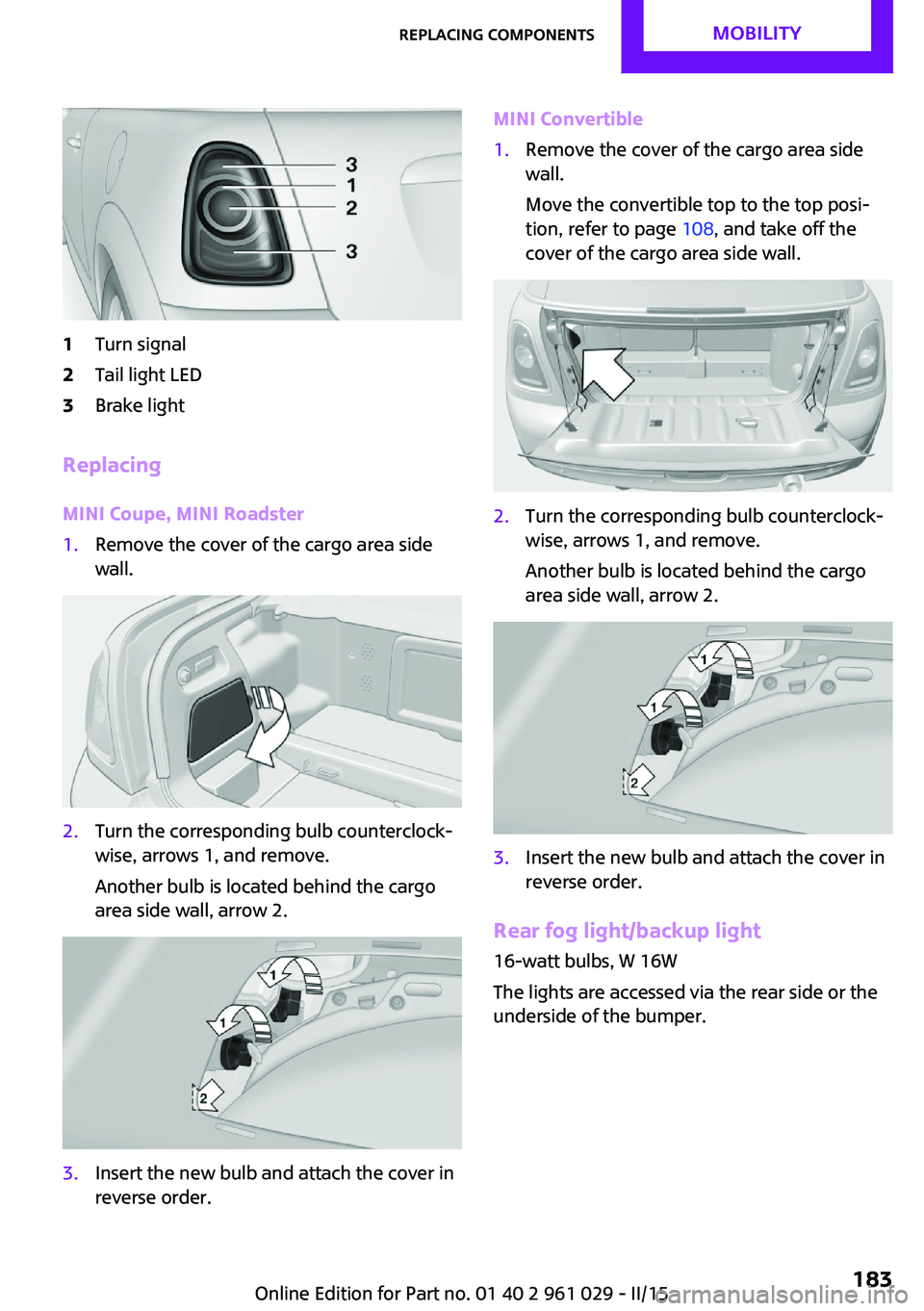 MINI COOPER CONVERTIBLE 2015  Owners Manual 1Turn signal2Tail light LED3Brake light
Replacing
MINI Coupe, MINI Roadster
1.Remove the cover of the cargo area side
wall.2.Turn the corresponding bulb counterclock‐
wise, arrows 1, and remove.
Ano