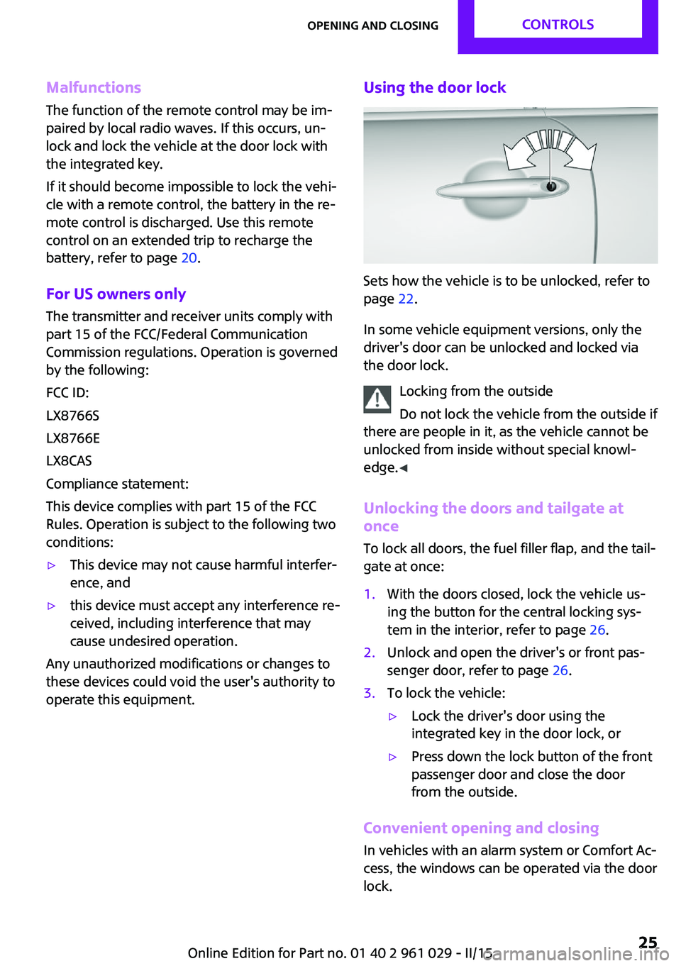 MINI COOPER CONVERTIBLE 2015  Owners Manual MalfunctionsThe function of the remote control may be im‐
paired by local radio waves. If this occurs, un‐ lock and lock the vehicle at the door lock with
the integrated key.
If it should become i