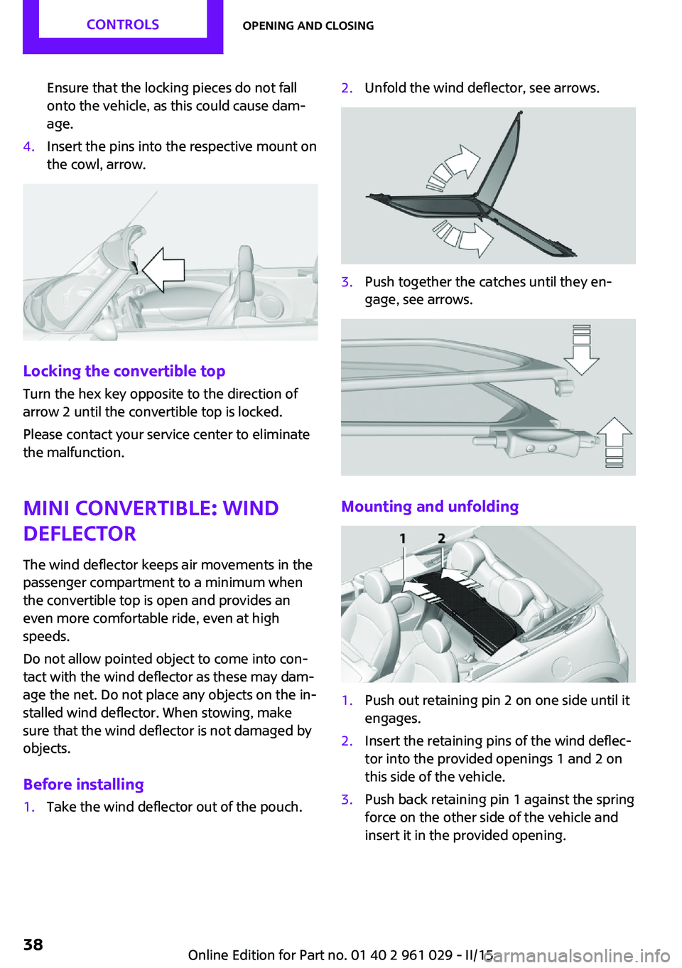 MINI COOPER CONVERTIBLE 2015  Owners Manual Ensure that the locking pieces do not fall
onto the vehicle, as this could cause dam‐
age.4.Insert the pins into the respective mount on
the cowl, arrow.
Locking the convertible top
Turn the hex key