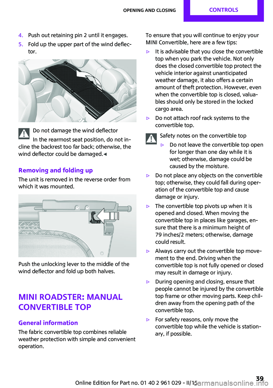 MINI COOPER CONVERTIBLE 2015  Owners Manual 4.Push out retaining pin 2 until it engages.5.Fold up the upper part of the wind deflec‐
tor.
Do not damage the wind deflector
In the rearmost seat position, do not in‐
cline the backrest too far 