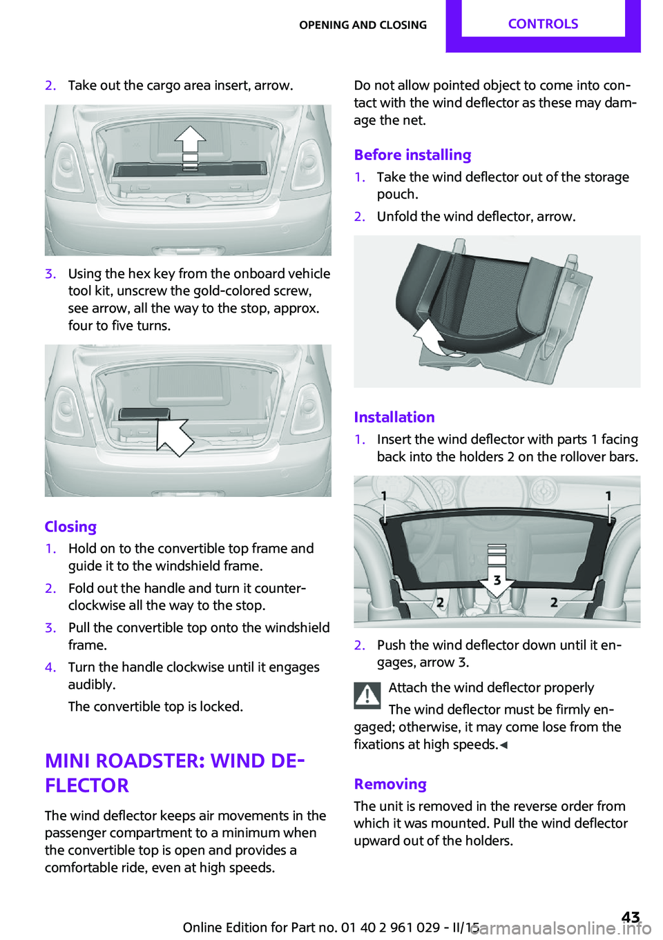 MINI COOPER CONVERTIBLE 2015  Owners Manual 2.Take out the cargo area insert, arrow.3.Using the hex key from the onboard vehicle
tool kit, unscrew the gold-colored screw,
see arrow, all the way to the stop, approx.
four to five turns.
Closing
1