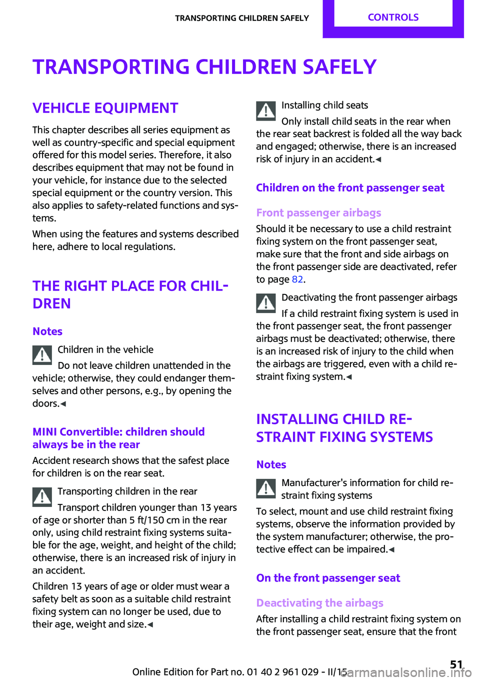 MINI COOPER CONVERTIBLE 2015  Owners Manual Transporting children safelyVehicle equipment
This chapter describes all series equipment as
well as country-specific and special equipment
offered for this model series. Therefore, it also
describes 
