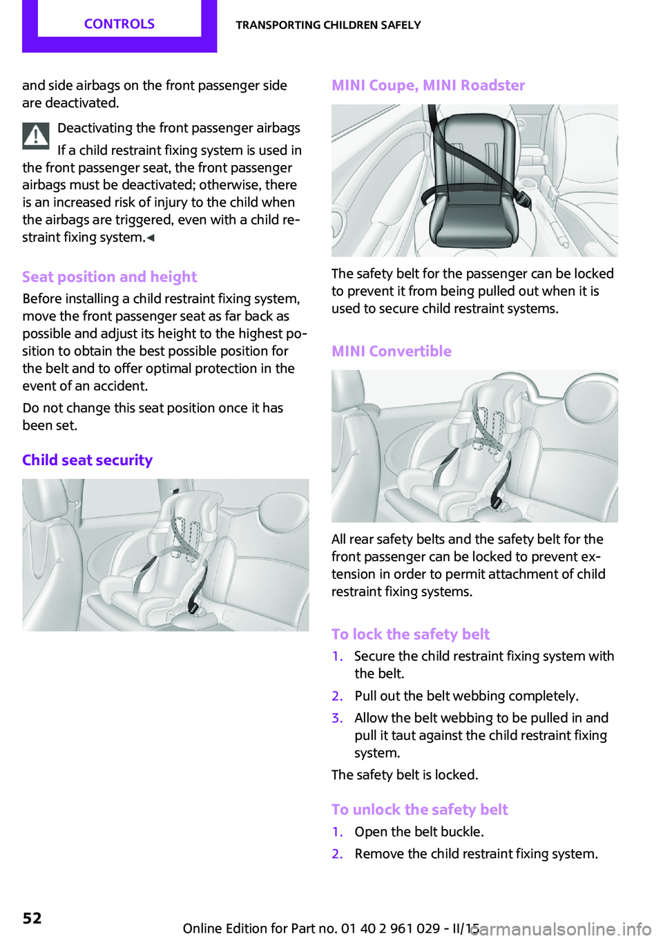 MINI COOPER CONVERTIBLE 2015  Owners Manual and side airbags on the front passenger side
are deactivated.
Deactivating the front passenger airbags
If a child restraint fixing system is used in
the front passenger seat, the front passenger
airba