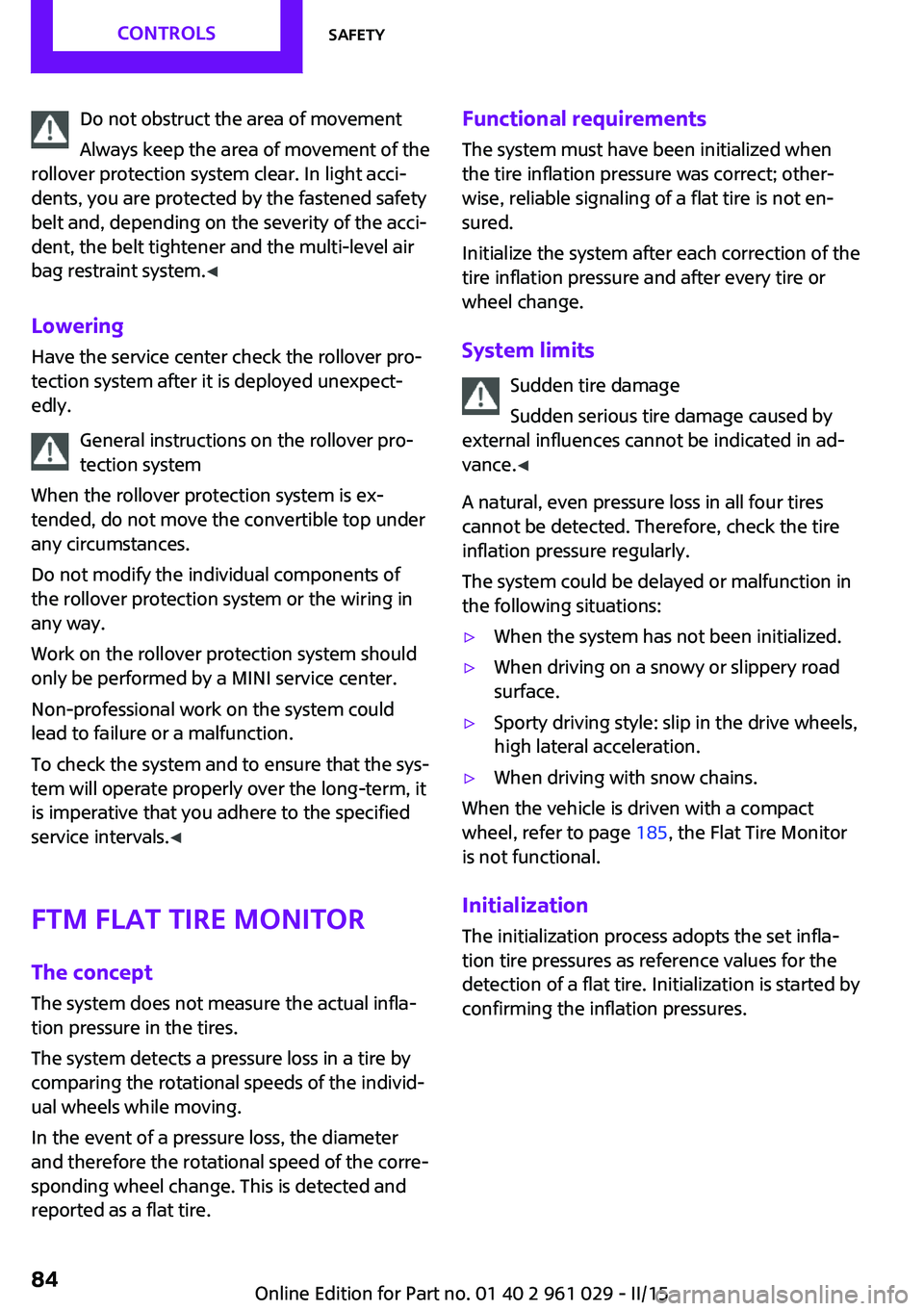 MINI COOPER CONVERTIBLE 2015  Owners Manual Do not obstruct the area of movement
Always keep the area of movement of the
rollover protection system clear. In light acci‐
dents, you are protected by the fastened safety
belt and, depending on t
