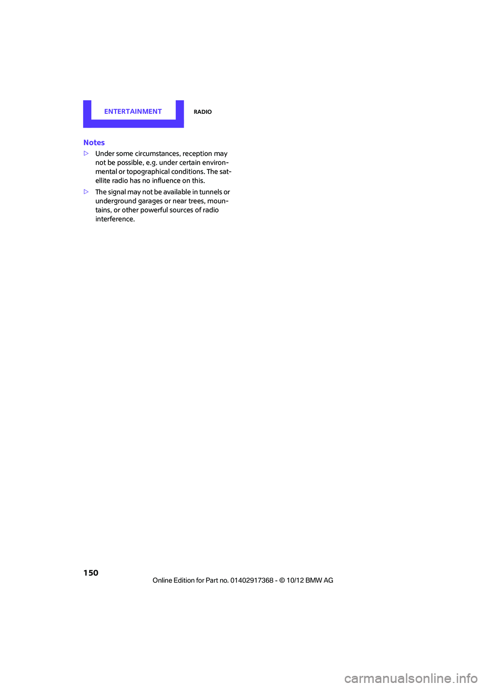 MINI COUNTRYMAN PACEMAN 2013  Owners Manual EntertainmentRadio
150
Notes
>Under some circumstances, reception may 
not be possible, e.g. under certain environ-
mental or topographica l conditions. The sat-
ellite radio has no influence on this.