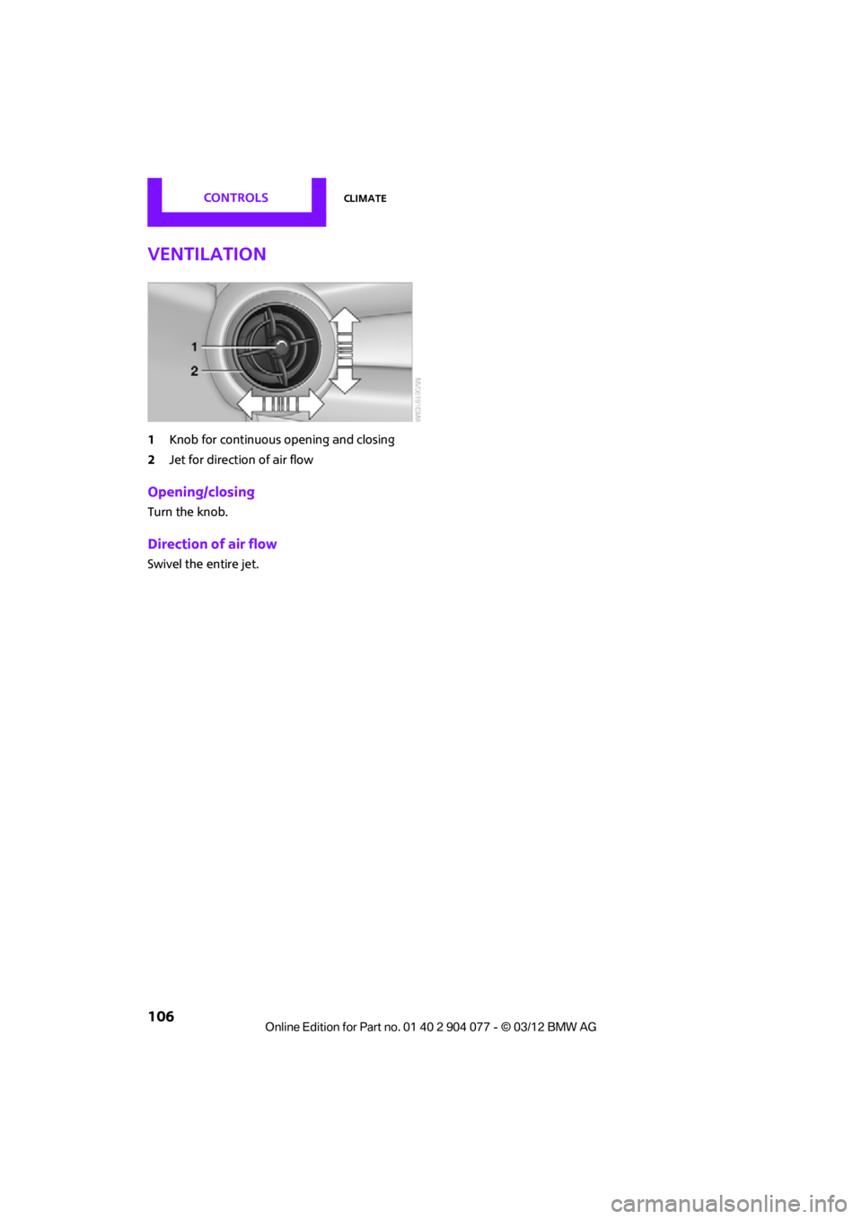 MINI COUPE ROADSTER CONVERTIBLE 2012  Owners Manual CONTROLSClimate
106
Ventilation
1Knob for continuous opening and closing
2 Jet for direction of air flow
Opening/closing
Turn the knob.
Direction of air flow
Swivel the entire jet.

00320051004F004C00
