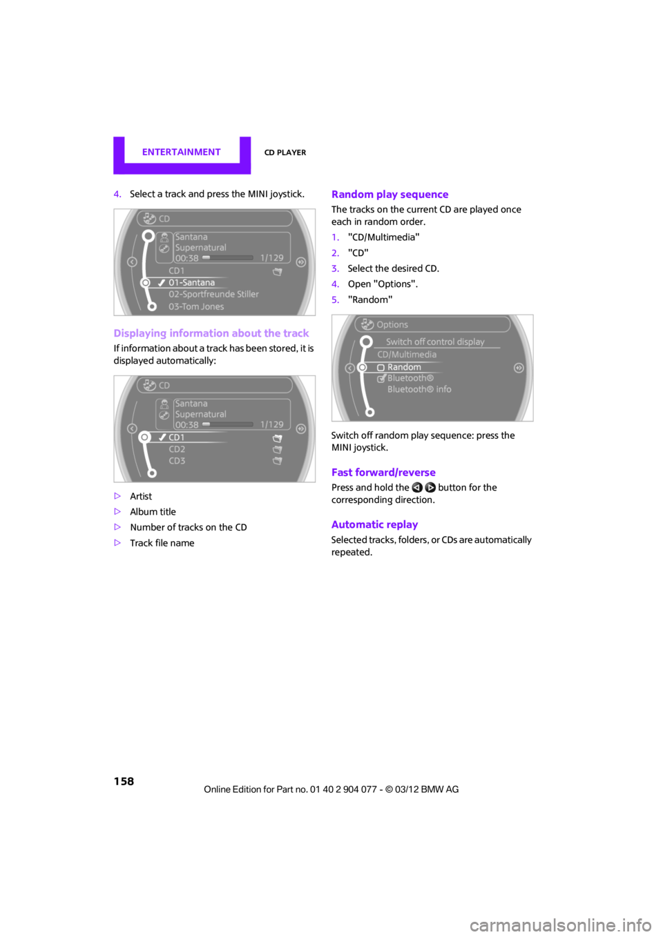 MINI COUPE ROADSTER CONVERTIBLE 2012  Owners Manual ENTERTAINMENTCD player
158
4.Select a track and press the MINI joystick.
Displaying information about the track
If information about a trac k has been stored, it is 
displayed automatically:
> Artist
