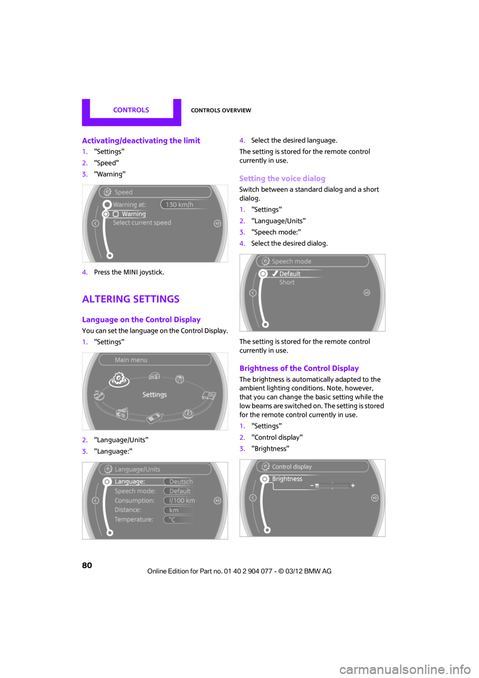 MINI COUPE ROADSTER CONVERTIBLE 2012  Owners Manual CONTROLSControls overview
80
Activating/deactivating the limit
1."Settings"
2. "Speed"
3. "Warning"
4. Press the MINI joystick.
Altering settings
Language on the Control Display
You can set the langua