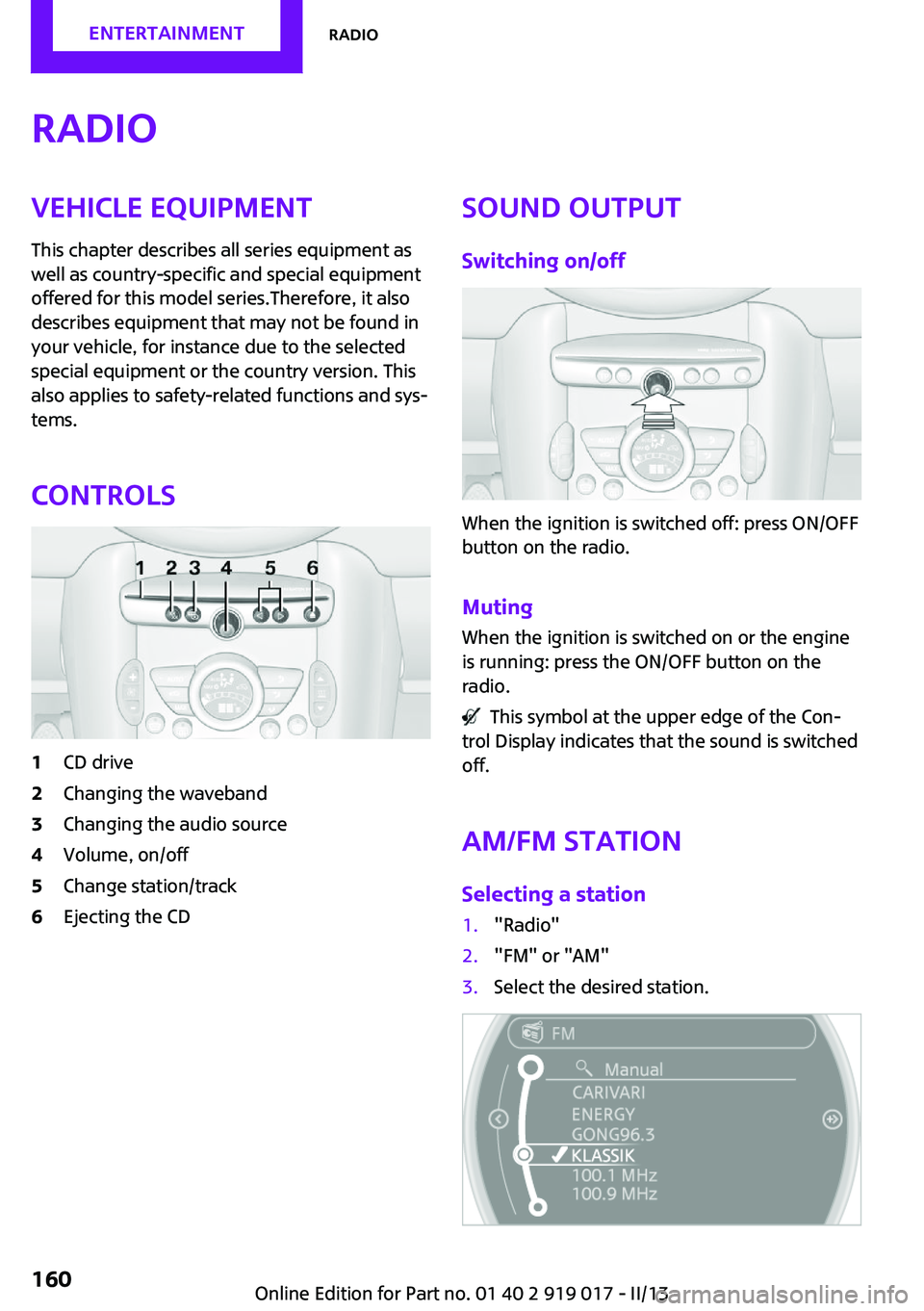MINI COUPE ROADSTER CONVERTIBLE 2013  Owners Manual RadioVehicle equipment
This chapter describes all series equipment as
well as country-specific and special equipment
offered for this model series.Therefore, it also
describes equipment that may not b