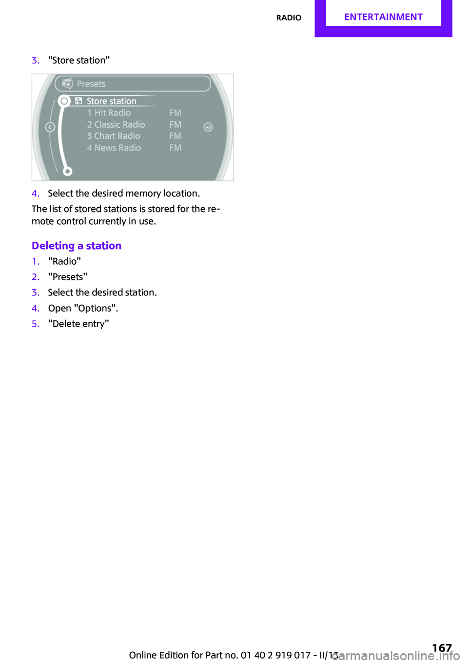 MINI COUPE ROADSTER CONVERTIBLE 2013  Owners Manual 3."Store station"4.Select the desired memory location.
The list of stored stations is stored for the re‐
mote control currently in use.
Deleting a station
1."Radio"2."Presets"