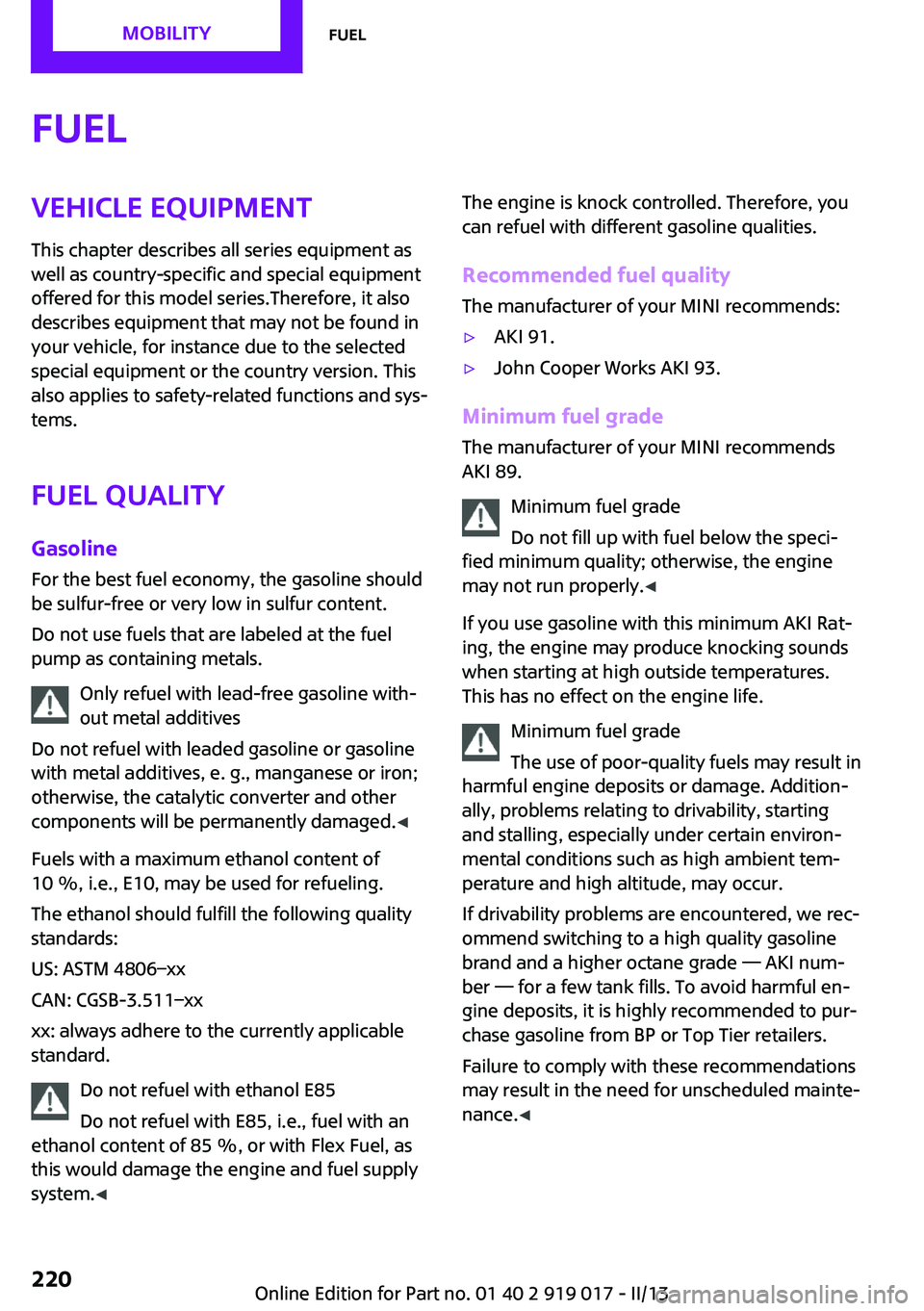 MINI COUPE ROADSTER CONVERTIBLE 2013 Owners Manual FuelVehicle equipmentThis chapter describes all series equipment as
well as country-specific and special equipment
offered for this model series.Therefore, it also
describes equipment that may not be MINI COUPE ROADSTER CONVERTIBLE 2013 Owners Manual FuelVehicle equipmentThis chapter describes all series equipment as
well as country-specific and special equipment
offered for this model series.Therefore, it also
describes equipment that may not be