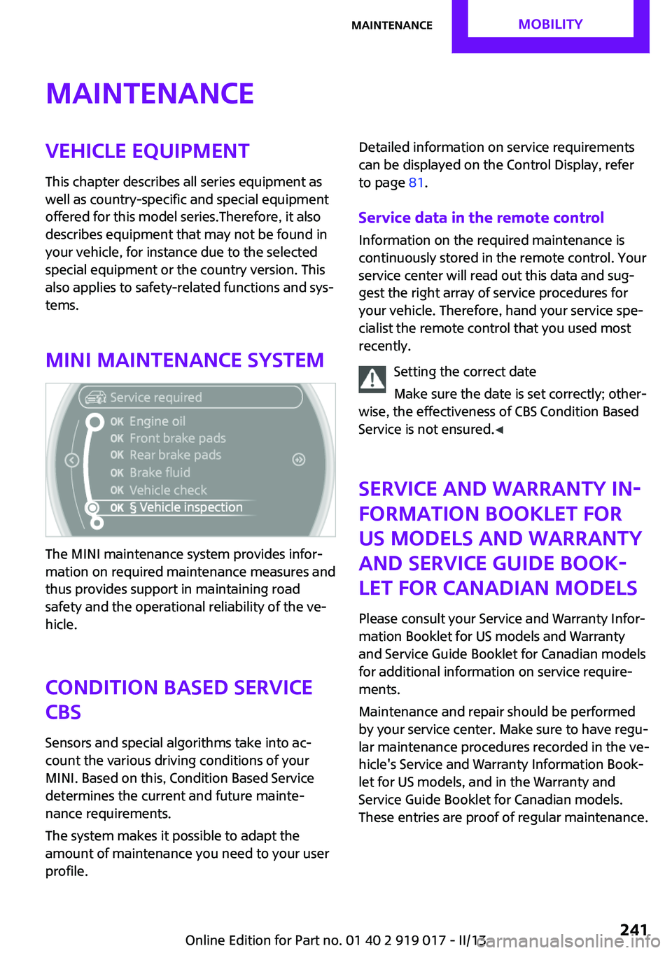 MINI COUPE ROADSTER CONVERTIBLE 2013  Owners Manual MaintenanceVehicle equipment
This chapter describes all series equipment as
well as country-specific and special equipment
offered for this model series.Therefore, it also
describes equipment that may