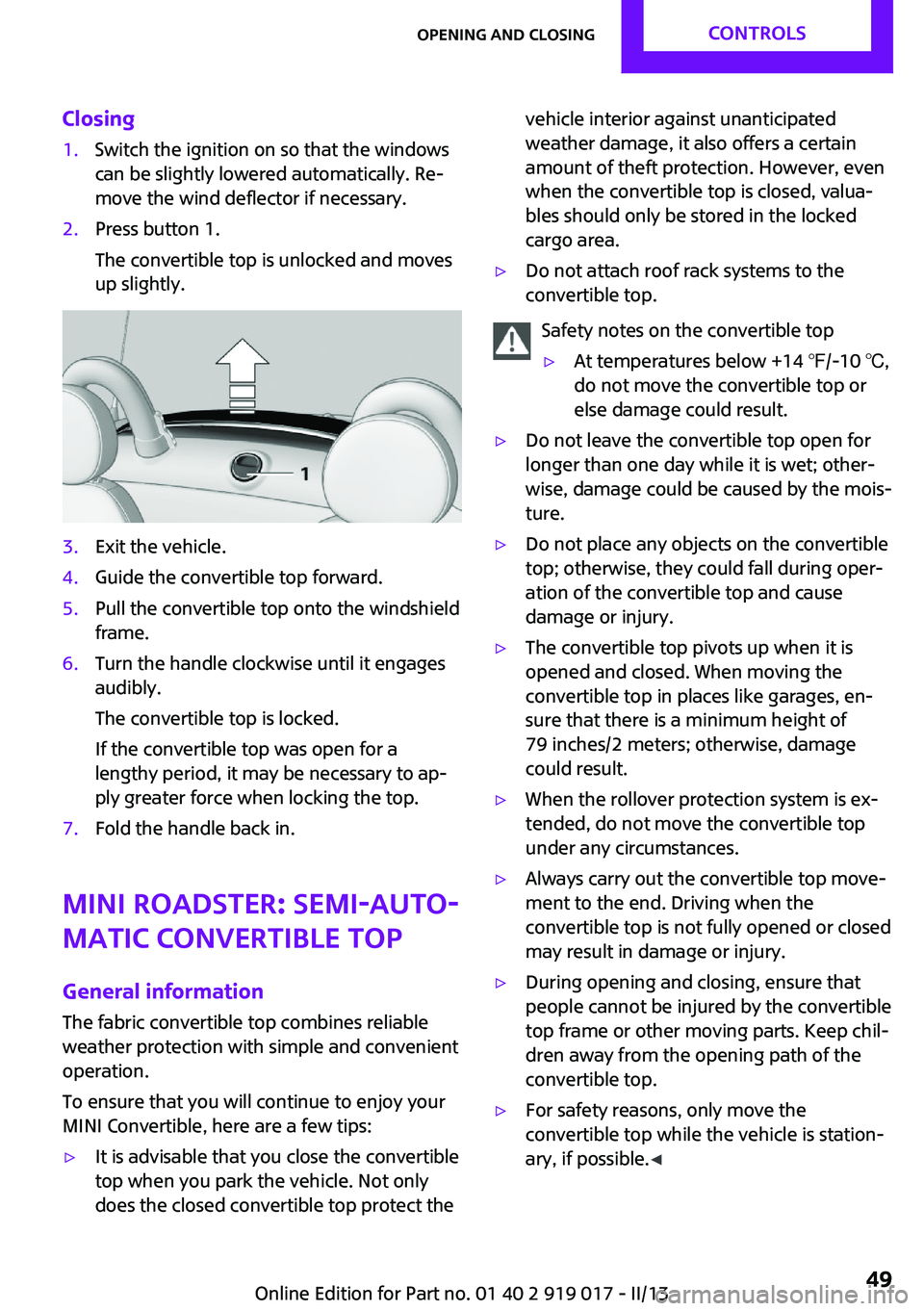 MINI COUPE ROADSTER CONVERTIBLE 2013  Owners Manual Closing1.Switch the ignition on so that the windows
can be slightly lowered automatically. Re‐
move the wind deflector if necessary.2.Press button 1.
The convertible top is unlocked and moves
up sli