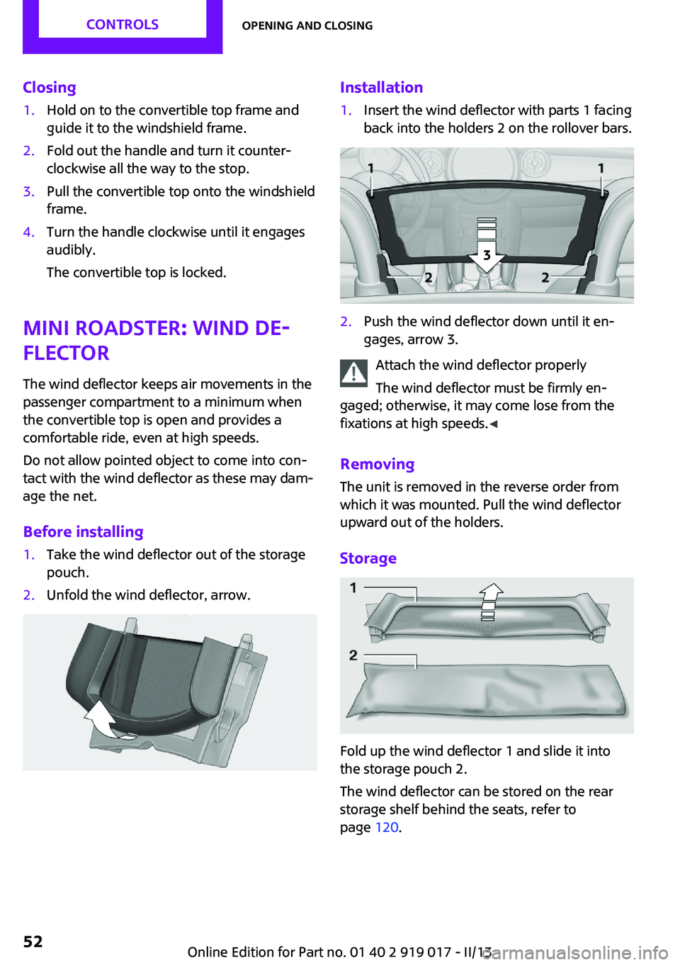 MINI COUPE ROADSTER CONVERTIBLE 2013  Owners Manual Closing1.Hold on to the convertible top frame and
guide it to the windshield frame.2.Fold out the handle and turn it counter‐
clockwise all the way to the stop.3.Pull the convertible top onto the wi