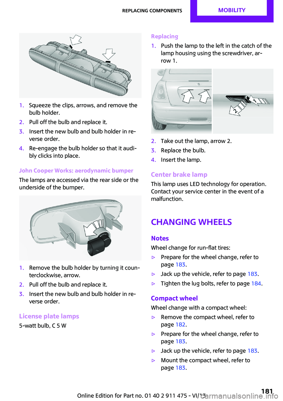 MINI COUPE ROADSTER CONVERTIBLE 2014 Owners Manual 1.Squeeze the clips, arrows, and remove the
bulb holder.2.Pull off the bulb and replace it.3.Insert the new bulb and bulb holder in re‐
verse order.4.Re-engage the bulb holder so that it audi‐
bly MINI COUPE ROADSTER CONVERTIBLE 2014 Owners Manual 1.Squeeze the clips, arrows, and remove the
bulb holder.2.Pull off the bulb and replace it.3.Insert the new bulb and bulb holder in re‐
verse order.4.Re-engage the bulb holder so that it audi‐
bly