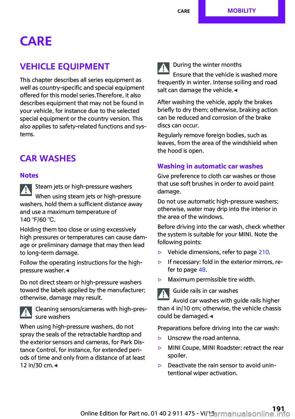 MINI COUPE ROADSTER CONVERTIBLE 2014 Owners Manual CareVehicle equipmentThis chapter describes all series equipment as
well as country-specific and special equipment
offered for this model series.Therefore, it also
describes equipment that may not be MINI COUPE ROADSTER CONVERTIBLE 2014 Owners Manual CareVehicle equipmentThis chapter describes all series equipment as
well as country-specific and special equipment
offered for this model series.Therefore, it also
describes equipment that may not be