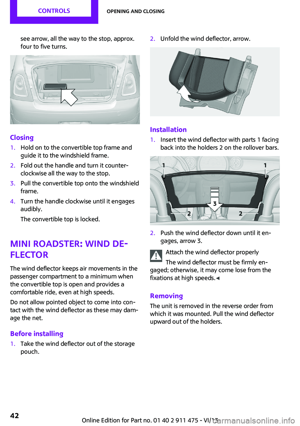 MINI COUPE ROADSTER CONVERTIBLE 2014  Owners Manual see arrow, all the way to the stop, approx.
four to five turns.
Closing
1.Hold on to the convertible top frame and
guide it to the windshield frame.2.Fold out the handle and turn it counter‐
clockwi