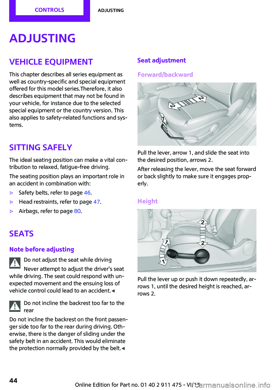 MINI COUPE ROADSTER CONVERTIBLE 2014  Owners Manual AdjustingVehicle equipment
This chapter describes all series equipment as
well as country-specific and special equipment
offered for this model series.Therefore, it also
describes equipment that may n