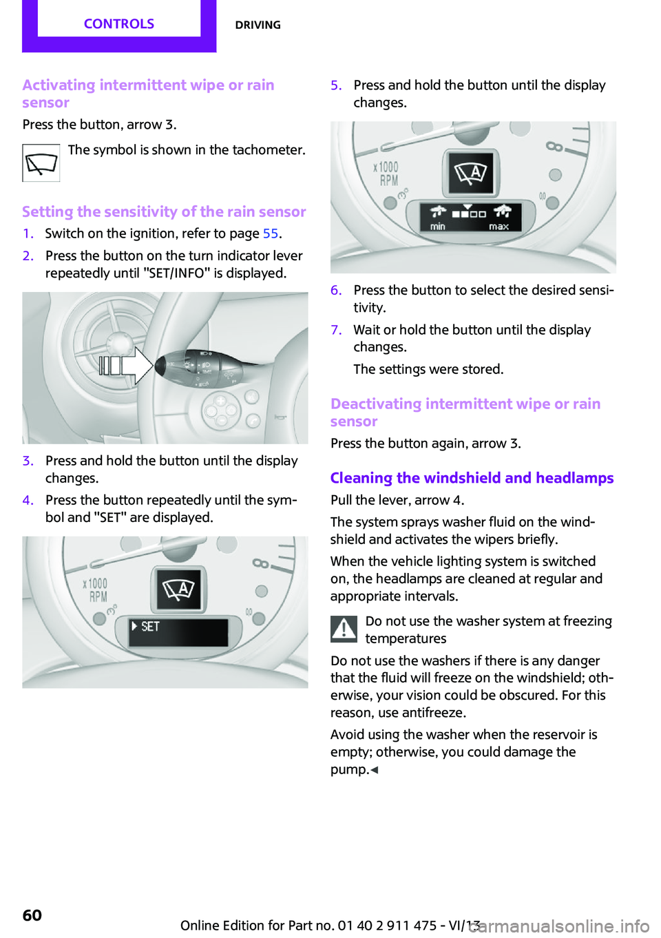 MINI COUPE ROADSTER CONVERTIBLE 2014  Owners Manual Activating intermittent wipe or rain
sensor
Press the button, arrow 3.
The symbol is shown in the tachometer.
Setting the sensitivity of the rain sensor1.Switch on the ignition, refer to page  55.2.Pr