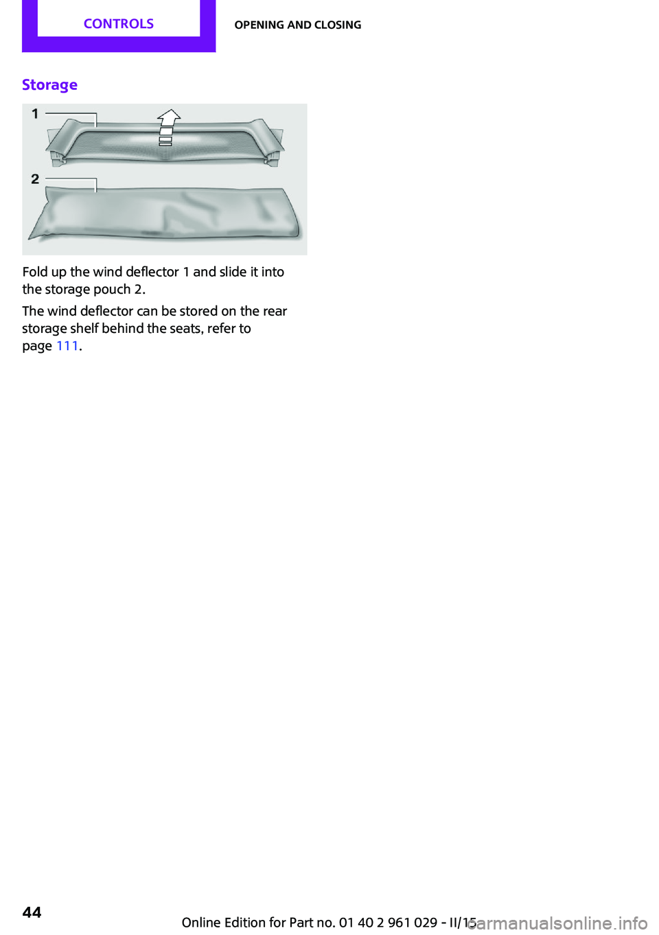 MINI COUPE ROADSTER CONVERTIBLE 2015  Owners Manual Storage
Fold up the wind deflector 1 and slide it into
the storage pouch 2.
The wind deflector can be stored on the rear
storage shelf behind the seats, refer to
page  111.
Seite 44CONTROLSOpening and