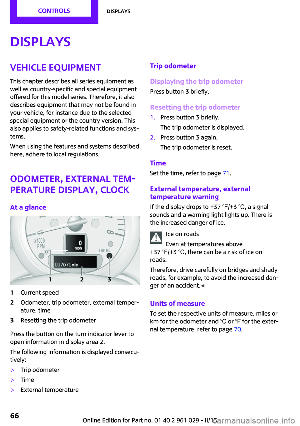 MINI COUPE ROADSTER CONVERTIBLE 2015 Owners Manual DisplaysVehicle equipment
This chapter describes all series equipment as
well as country-specific and special equipment
offered for this model series. Therefore, it also
describes equipment that may n MINI COUPE ROADSTER CONVERTIBLE 2015 Owners Manual DisplaysVehicle equipment
This chapter describes all series equipment as
well as country-specific and special equipment
offered for this model series. Therefore, it also
describes equipment that may n