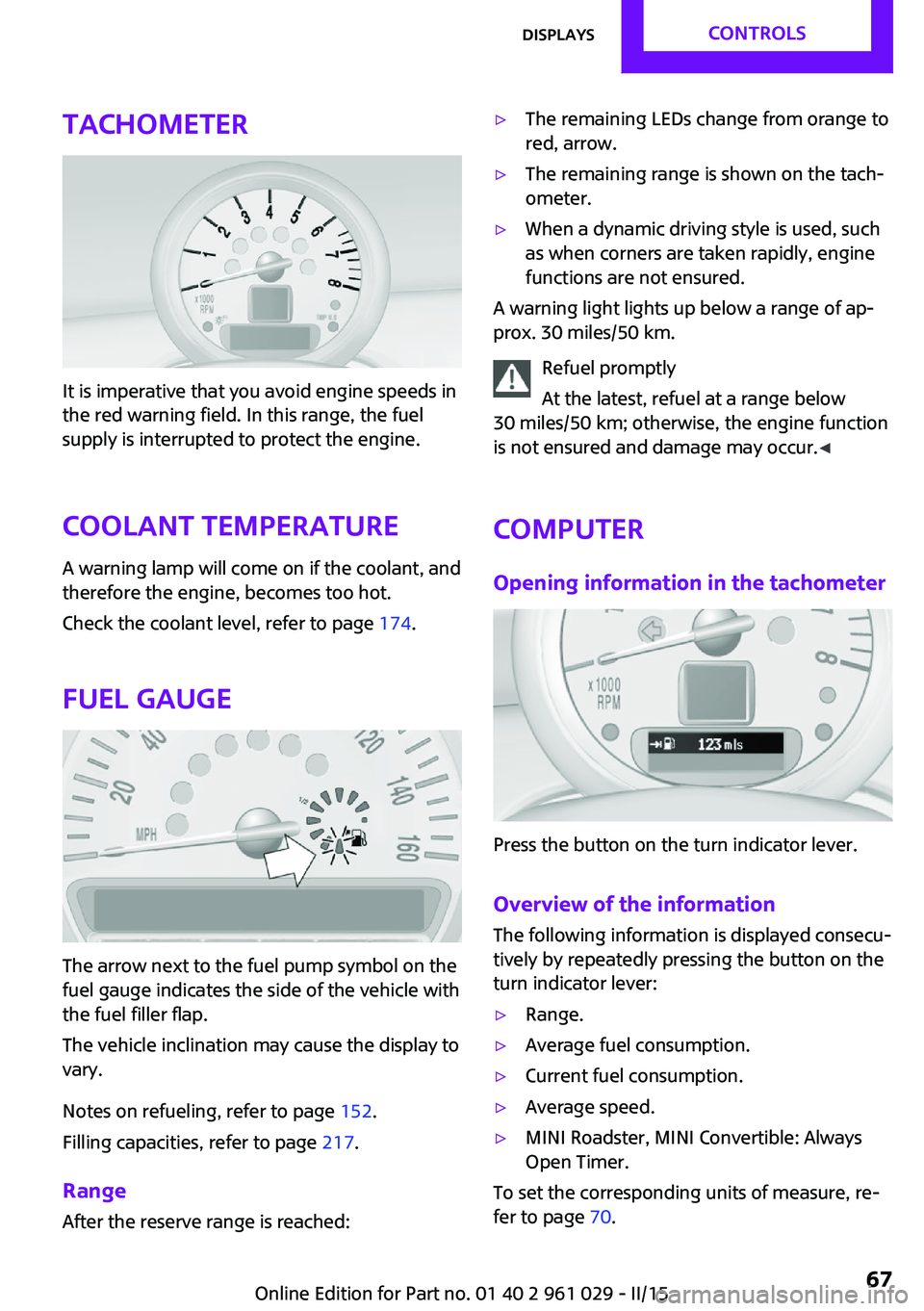 MINI COUPE ROADSTER CONVERTIBLE 2015  Owners Manual Tachometer
It is imperative that you avoid engine speeds in
the red warning field. In this range, the fuel
supply is interrupted to protect the engine.
Coolant temperature A warning lamp will come on 