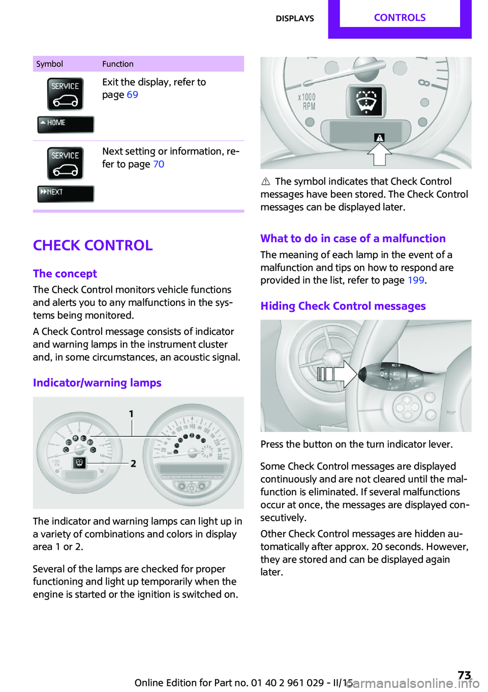 MINI COUPE ROADSTER CONVERTIBLE 2015 Owners Manual SymbolFunctionExit the display, refer to
page 69Next setting or information, re‐
fer to page 70
Check Control
The concept
The Check Control monitors vehicle functions
and alerts you to any malfunc MINI COUPE ROADSTER CONVERTIBLE 2015 Owners Manual SymbolFunctionExit the display, refer to
page 69Next setting or information, re‐
fer to page 70
Check Control
The concept
The Check Control monitors vehicle functions
and alerts you to any malfunc