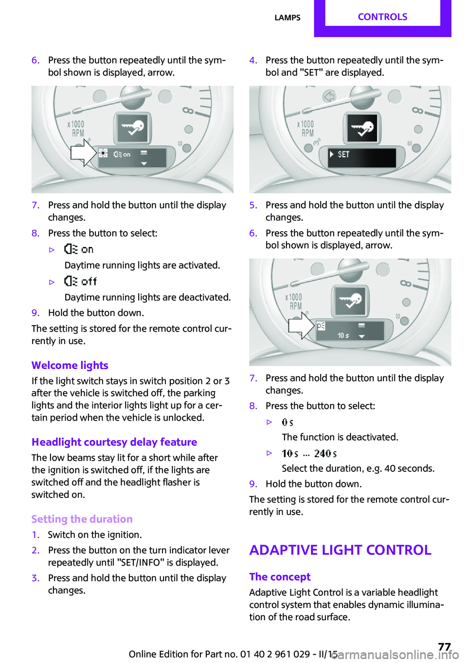 MINI COUPE ROADSTER CONVERTIBLE 2015 Owners Manual 6.Press the button repeatedly until the sym‐
bol shown is displayed, arrow.7.Press and hold the button until the display
changes.8.Press the button to select:▷
Daytime running lights are activate MINI COUPE ROADSTER CONVERTIBLE 2015 Owners Manual 6.Press the button repeatedly until the sym‐
bol shown is displayed, arrow.7.Press and hold the button until the display
changes.8.Press the button to select:▷
Daytime running lights are activate