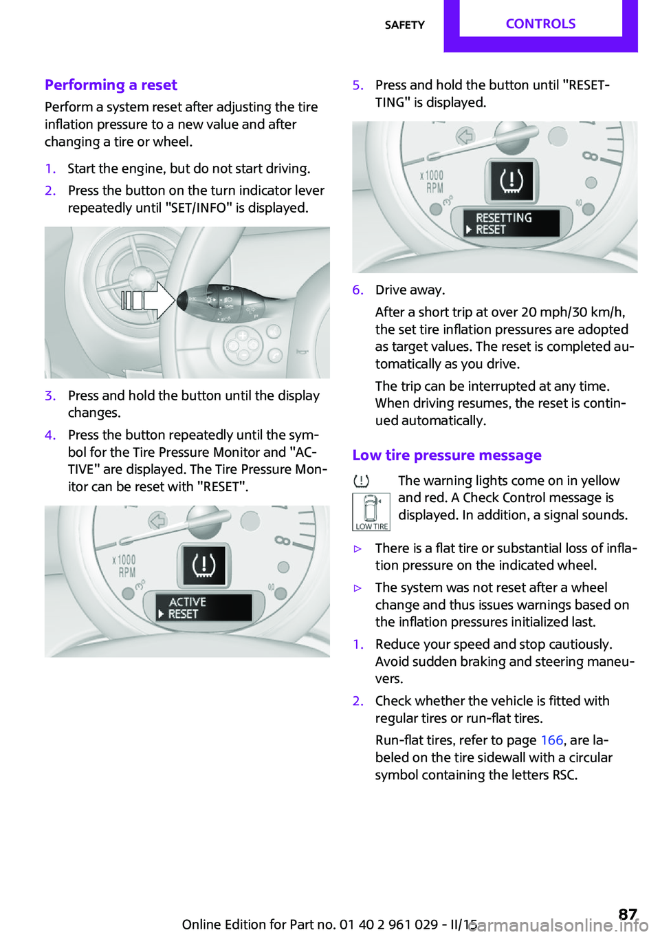 MINI COUPE ROADSTER CONVERTIBLE 2015  Owners Manual Performing a reset
Perform a system reset after adjusting the tire
inflation pressure to a new value and after
changing a tire or wheel.1.Start the engine, but do not start driving.2.Press the button 