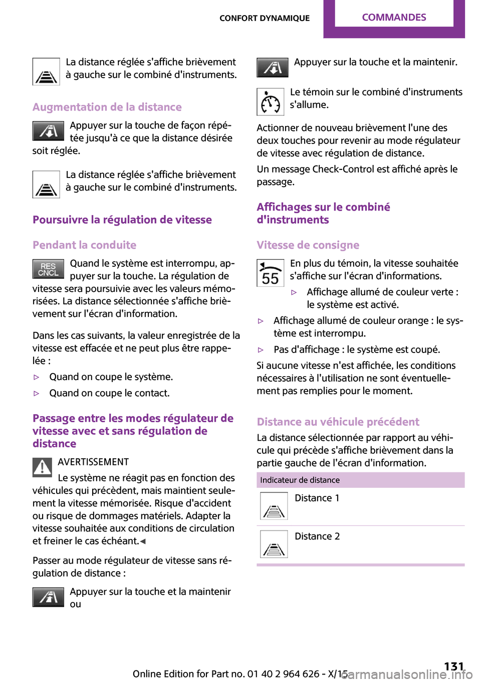 MINI 3 door 2015  Manuel du propriétaire (in French) La distance réglée saffiche brièvement
à gauche sur le combiné dinstruments.
Augmentation de la distance Appuyer sur la touche de façon répé‐
tée jusquà ce que la distance désirée
soi