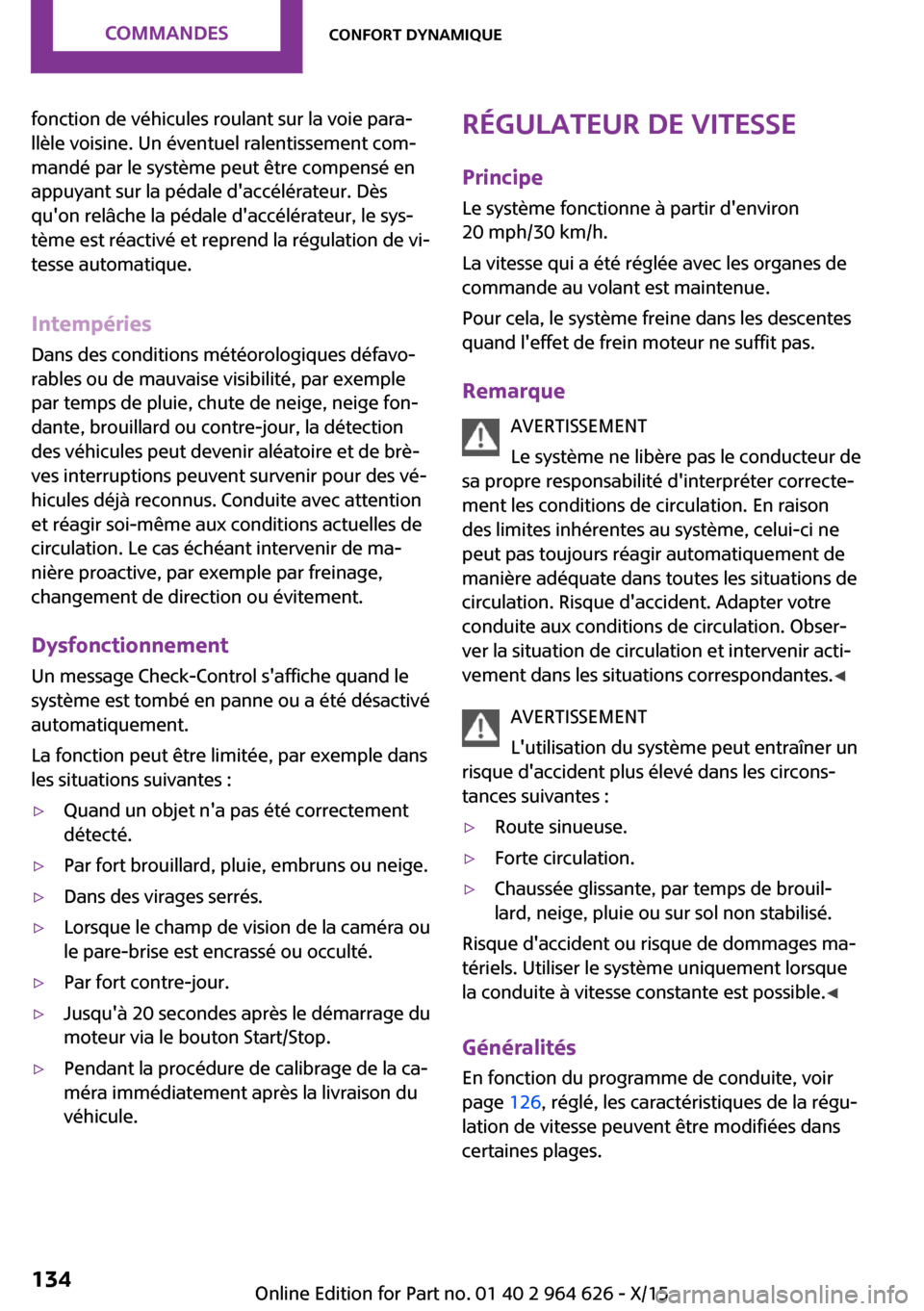 MINI 3 door 2015  Manuel du propriétaire (in French) fonction de véhicules roulant sur la voie para‐
llèle voisine. Un éventuel ralentissement com‐
mandé par le système peut être compensé en
appuyant sur la pédale daccélérateur. Dès
quo
