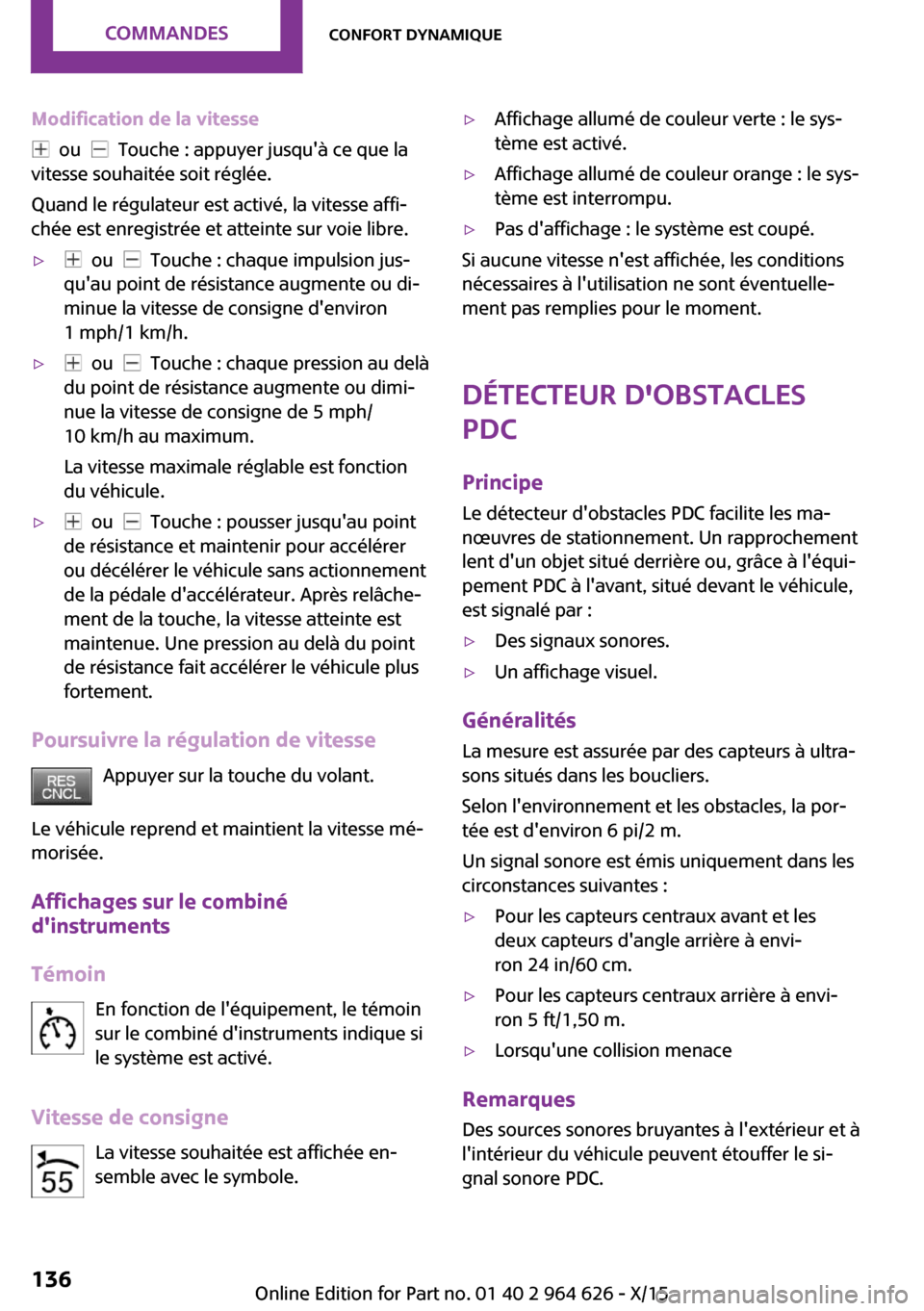 MINI 3 door 2015  Manuel du propriétaire (in French) Modification de la vitesse
  ou    Touche : appuyer jusquà ce que la
vitesse souhaitée soit réglée.
Quand le régulateur est activé, la vitesse affi‐
chée est enregistrée et atteinte sur voi