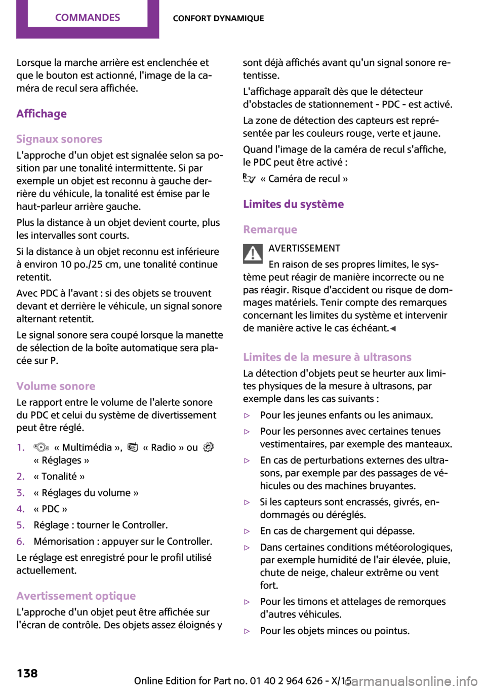 MINI 3 door 2015  Manuel du propriétaire (in French) Lorsque la marche arrière est enclenchée et
que le bouton est actionné, limage de la ca‐
méra de recul sera affichée.
Affichage
Signaux sonores Lapproche dun objet est signalée selon sa po