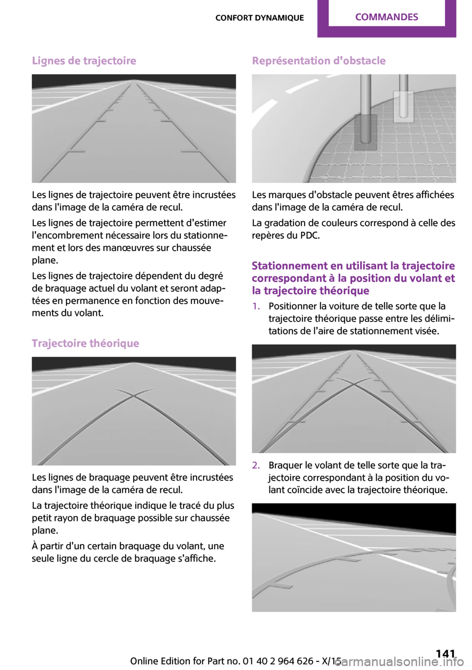MINI 3 door 2015  Manuel du propriétaire (in French) Lignes de trajectoire
Les lignes de trajectoire peuvent être incrustées
dans limage de la caméra de recul.
Les lignes de trajectoire permettent destimer
lencombrement nécessaire lors du station