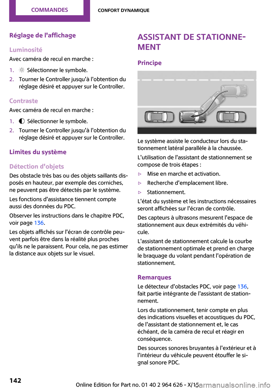 MINI 3 door 2015  Manuel du propriétaire (in French) Réglage de laffichage
Luminosité
Avec caméra de recul en marche :1.  Sélectionner le symbole.2.Tourner le Controller jusquà lobtention du
réglage désiré et appuyer sur le Controller.
Contra