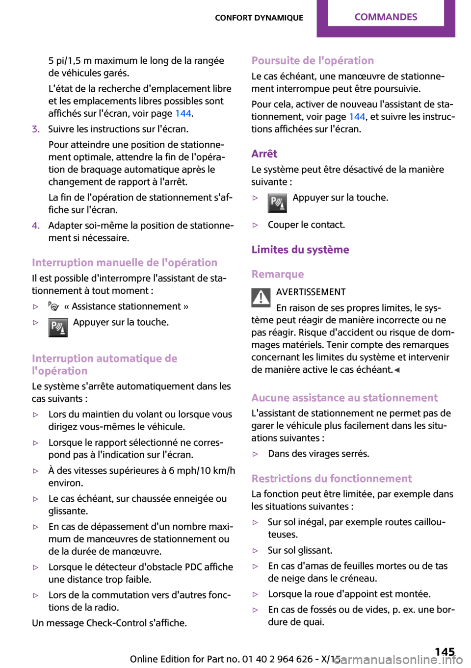 MINI 3 door 2015 Manuel du propriétaire (in French) 5 pi/1,5 m maximum le long de la rangée
de véhicules garés.
Létat de la recherche demplacement libre
et les emplacements libres possibles sont
affichés sur lécran, voir page 144.3.Suivre les MINI 3 door 2015 Manuel du propriétaire (in French) 5 pi/1,5 m maximum le long de la rangée
de véhicules garés.
Létat de la recherche demplacement libre
et les emplacements libres possibles sont
affichés sur lécran, voir page 144.3.Suivre les