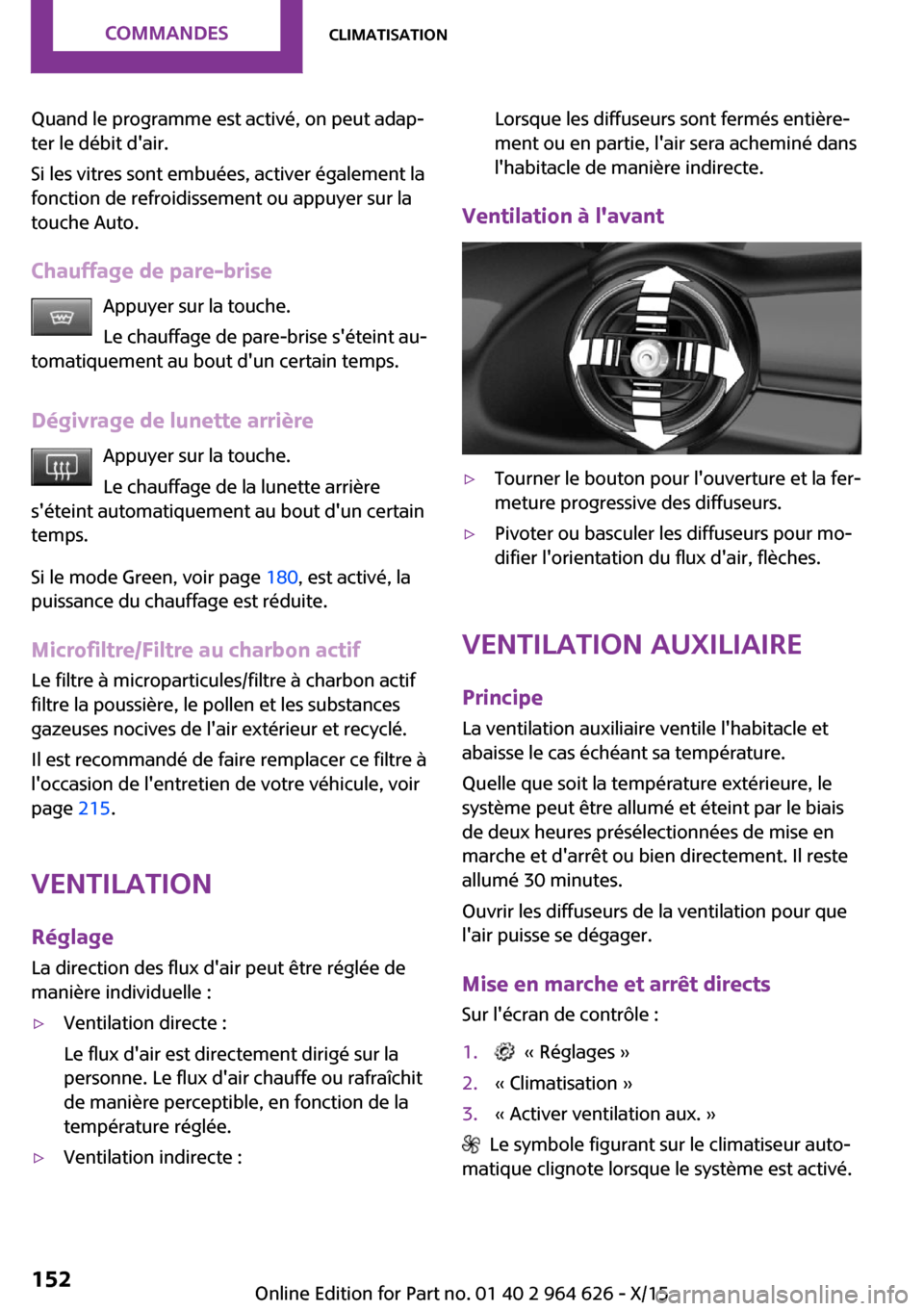 MINI 3 door 2015 Manuel du propriétaire (in French) Quand le programme est activé, on peut adap‐
ter le débit dair.
Si les vitres sont embuées, activer également la
fonction de refroidissement ou appuyer sur la
touche Auto.
Chauffage de pare-bri MINI 3 door 2015 Manuel du propriétaire (in French) Quand le programme est activé, on peut adap‐
ter le débit dair.
Si les vitres sont embuées, activer également la
fonction de refroidissement ou appuyer sur la
touche Auto.
Chauffage de pare-bri