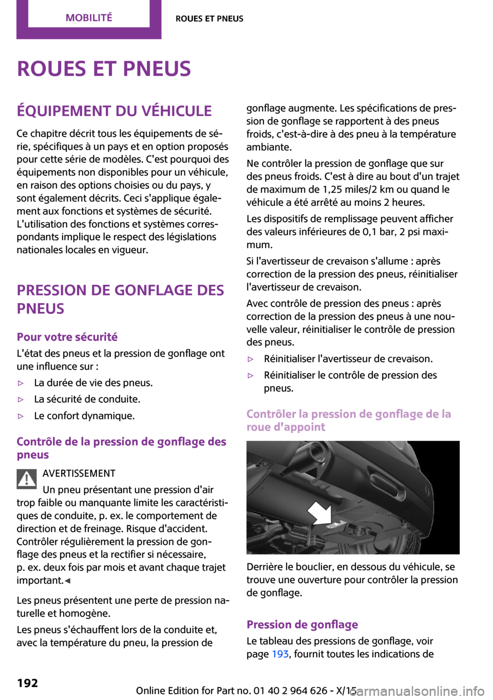 MINI 3 door 2015  Manuel du propriétaire (in French) Roues et pneusÉquipement du véhicule
Ce chapitre décrit tous les équipements de sé‐
rie, spécifiques à un pays et en option proposés
pour cette série de modèles. Cest pourquoi des
équipe