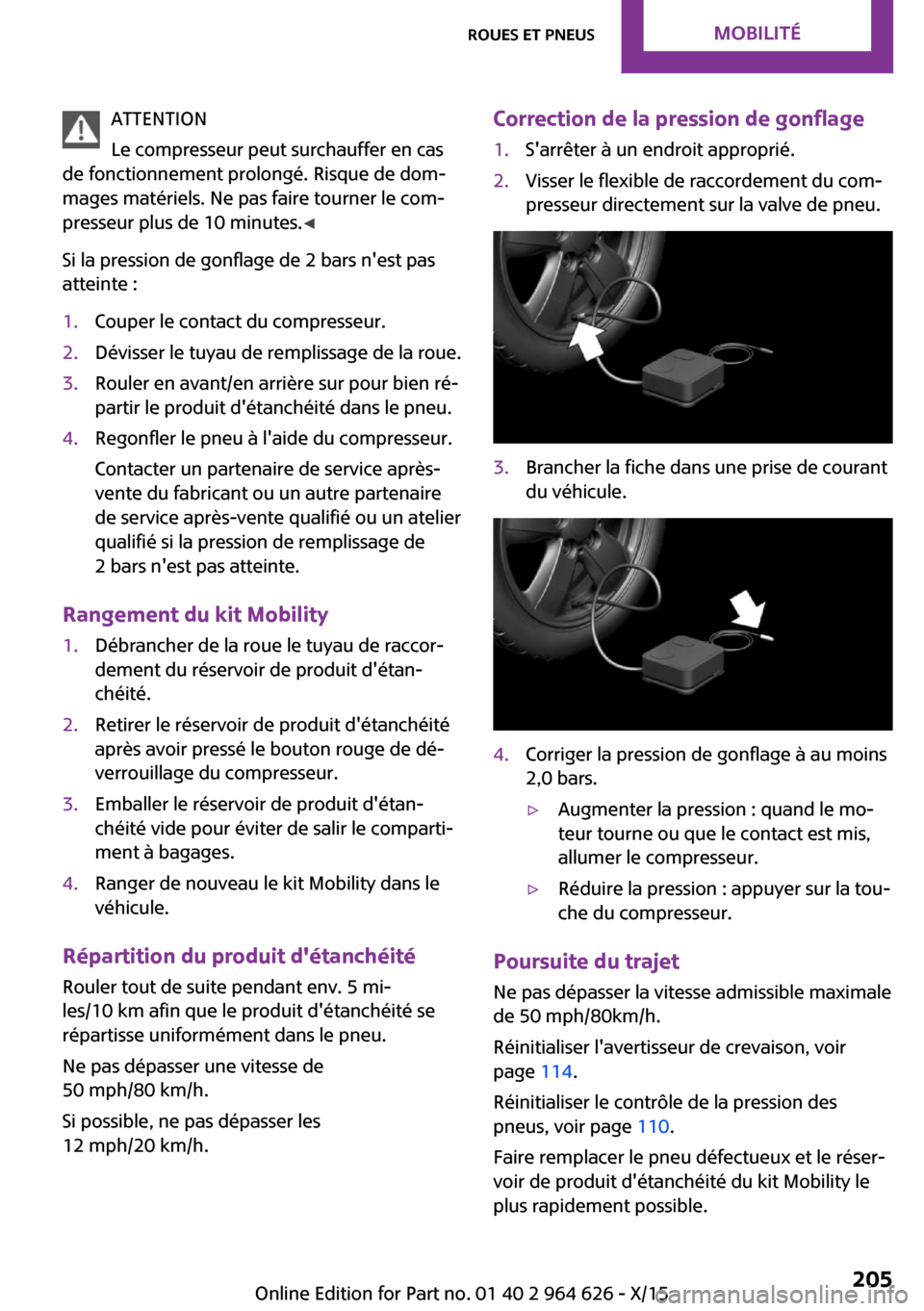 MINI 3 door 2015  Manuel du propriétaire (in French) ATTENTION
Le compresseur peut surchauffer en cas
de fonctionnement prolongé. Risque de dom‐
mages matériels. Ne pas faire tourner le com‐
presseur plus de 10 minutes. ◀
Si la pression de gonfl