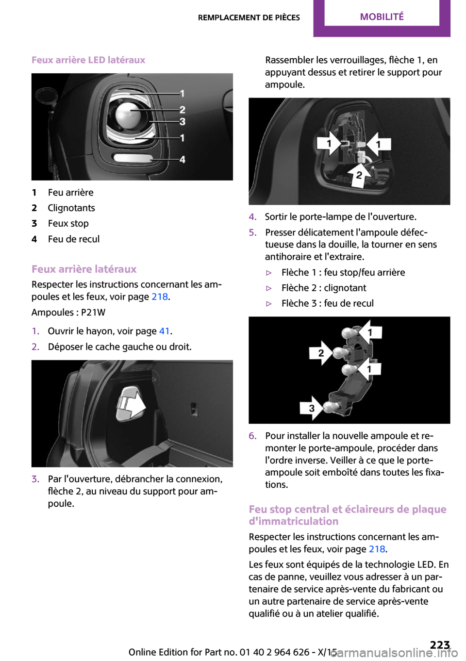 MINI 3 door 2015 Manuel du propriétaire (in French) Feux arrière LED latéraux1Feu arrière2Clignotants3Feux stop4Feu de recul
Feux arrière latéraux
Respecter les instructions concernant les am‐
poules et les feux, voir page 218.
Ampoules : P21W
MINI 3 door 2015 Manuel du propriétaire (in French) Feux arrière LED latéraux1Feu arrière2Clignotants3Feux stop4Feu de recul
Feux arrière latéraux
Respecter les instructions concernant les am‐
poules et les feux, voir page 218.
Ampoules : P21W