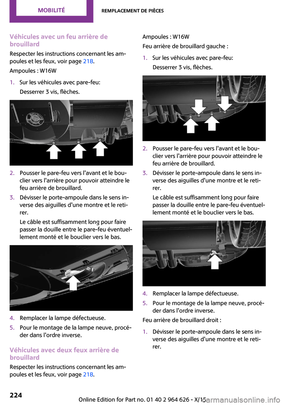MINI 3 door 2015 Manuel du propriétaire (in French) Véhicules avec un feu arrière de
brouillard
Respecter les instructions concernant les am‐
poules et les feux, voir page 218.
Ampoules : W16W1.Sur les véhicules avec pare-feu:
Desserrer 3 vis, fl MINI 3 door 2015 Manuel du propriétaire (in French) Véhicules avec un feu arrière de
brouillard
Respecter les instructions concernant les am‐
poules et les feux, voir page 218.
Ampoules : W16W1.Sur les véhicules avec pare-feu:
Desserrer 3 vis, fl