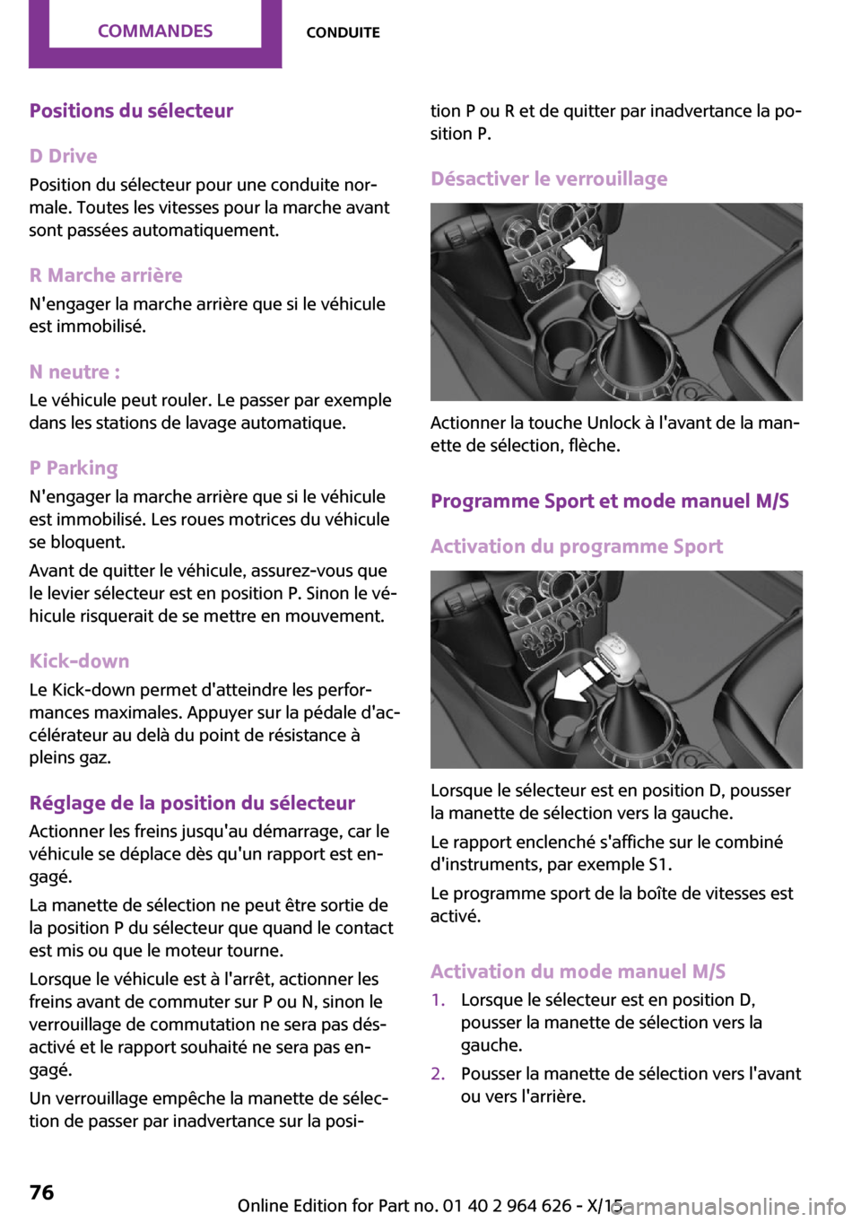 MINI 3 door 2015 Manuel du propriétaire (in French) Positions du sélecteur
D Drive Position du sélecteur pour une conduite nor‐
male. Toutes les vitesses pour la marche avant
sont passées automatiquement.
R Marche arrière
Nengager la marche arri MINI 3 door 2015 Manuel du propriétaire (in French) Positions du sélecteur
D Drive Position du sélecteur pour une conduite nor‐
male. Toutes les vitesses pour la marche avant
sont passées automatiquement.
R Marche arrière
Nengager la marche arri