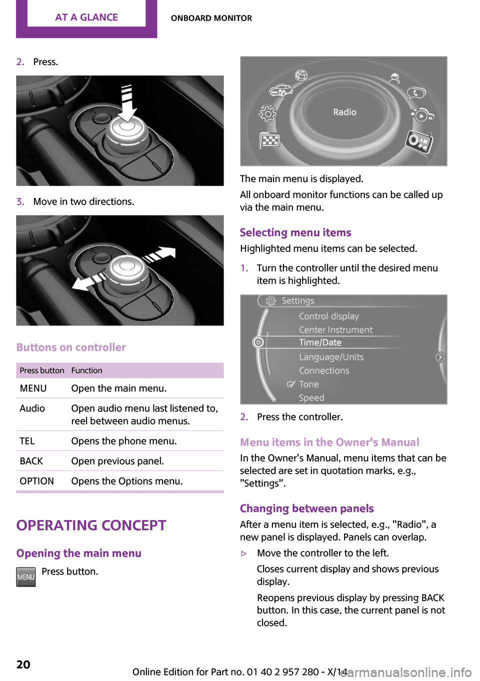 MINI 3 door 2014 Owners Manual 2.Press.3.Move in two directions.
Buttons on controller
Press buttonFunctionMENUOpen the main menu.AudioOpen audio menu last listened to,
reel between audio menus.TELOpens the phone menu.BACKOpen prev MINI 3 door 2014 Owners Manual 2.Press.3.Move in two directions.
Buttons on controller
Press buttonFunctionMENUOpen the main menu.AudioOpen audio menu last listened to,
reel between audio menus.TELOpens the phone menu.BACKOpen prev