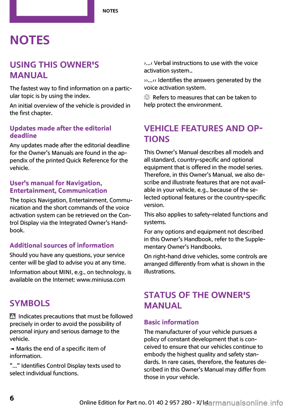 MINI 3 door 2014 Owners Manual NotesUsing this Owners
Manual
The fastest way to find information on a partic‐
ular topic is by using the index.
An initial overview of the vehicle is provided in
the first chapter.
Updates made af MINI 3 door 2014 Owners Manual NotesUsing this Owners
Manual
The fastest way to find information on a partic‐
ular topic is by using the index.
An initial overview of the vehicle is provided in
the first chapter.
Updates made af