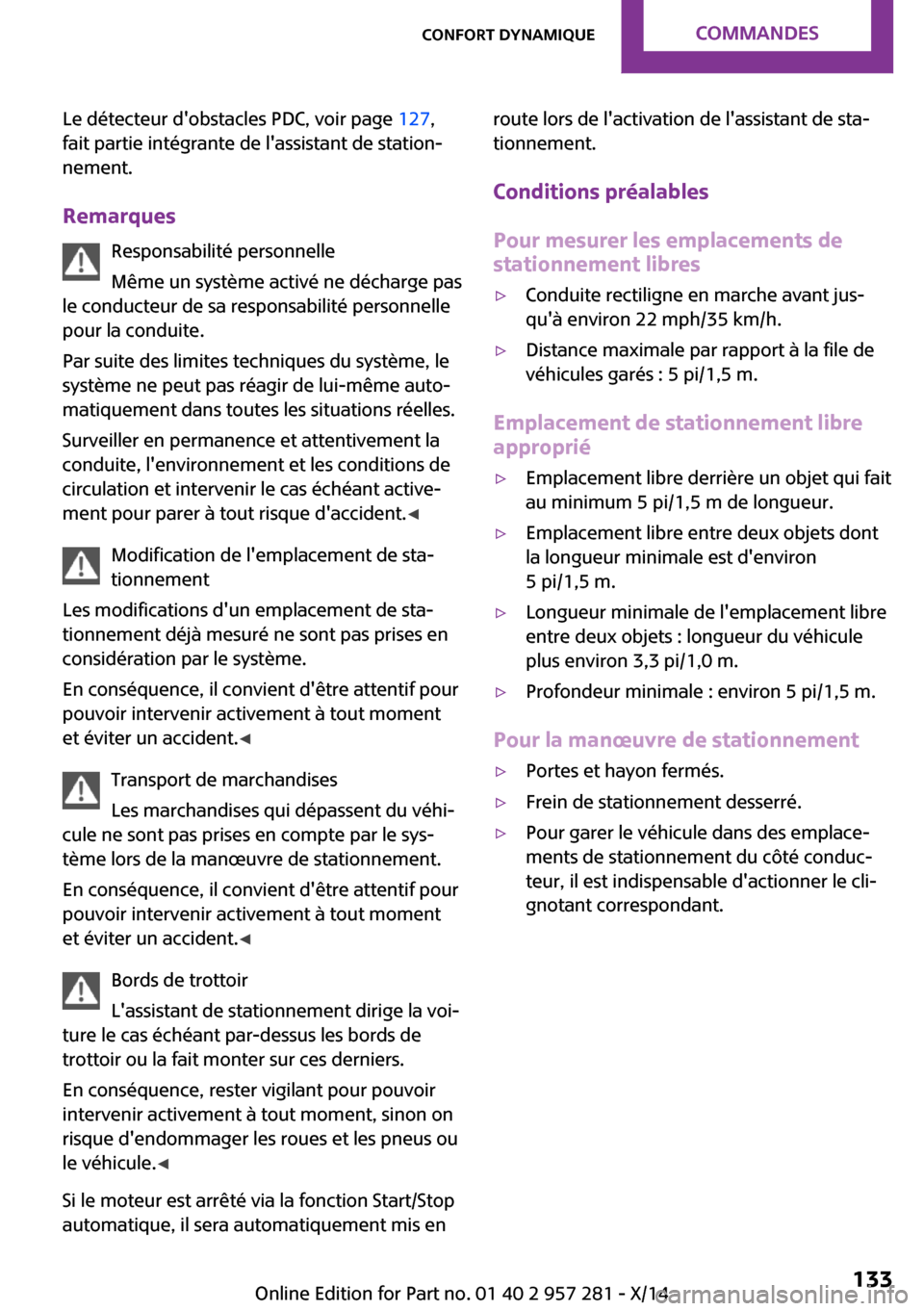 MINI 3 door 2014  Manuel du propriétaire (in French) Le détecteur dobstacles PDC, voir page 127,
fait partie intégrante de lassistant de station‐
nement.
Remarques Responsabilité personnelle
Même un système activé ne décharge pas
le conducteu