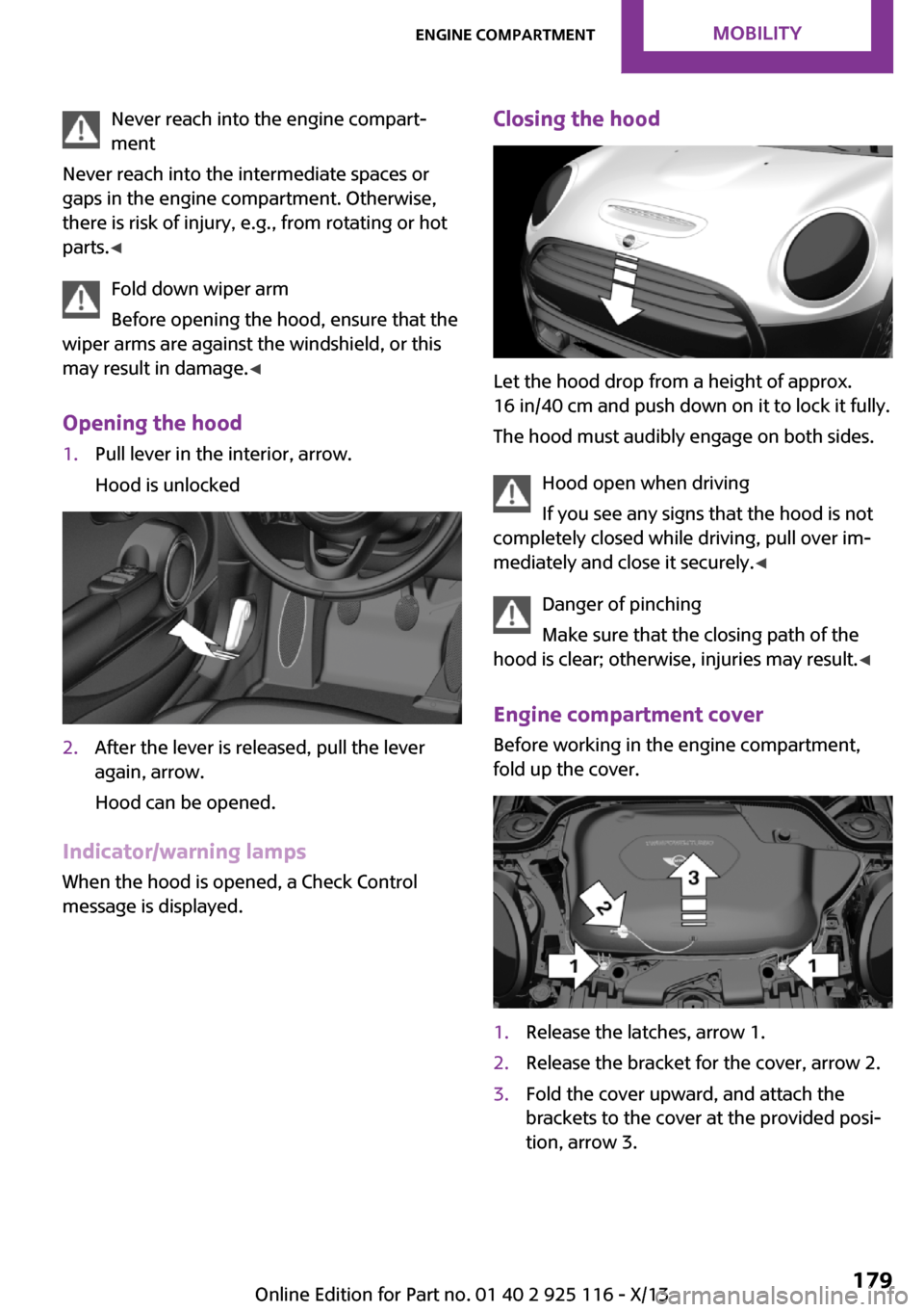 MINI 3 door 2013  Owners Manual Never reach into the engine compart‐
ment
Never reach into the intermediate spaces or
gaps in the engine compartment. Otherwise,
there is risk of injury, e.g., from rotating or hot
parts. ◀
Fold d